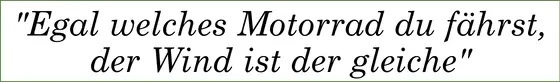 Text: "Egal welches Motorrad du fährst, der Wind ist der gleiche"